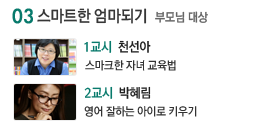 03. 스마트한 엄마되기 부모님 대상, 1교시 천선아 : 스마트한 자녀 교육법, 2교시 박혜림 영어 잘하는 아이로 키우기